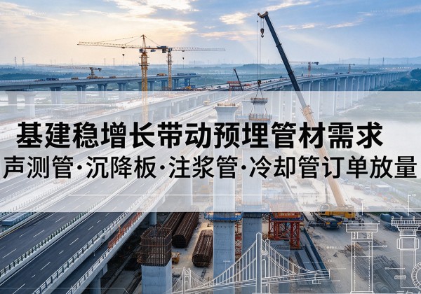 柘城基建稳增长带动预埋监测管材需求，声测管、沉降板、注浆管订单持续放量